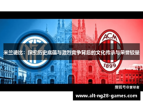 米兰德比：探索历史底蕴与激烈竞争背后的文化传承与荣誉较量